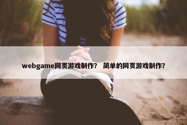 webgame网页游戏制作？ 简单的网页游戏制作？