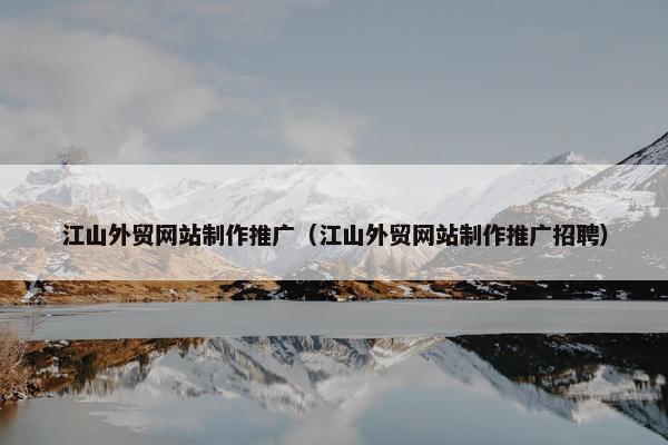 江山外贸网站制作推广（江山外贸网站制作推广招聘）