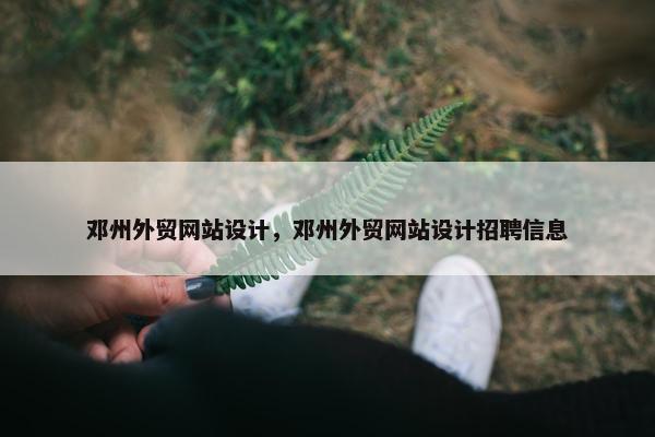 邓州外贸网站设计，邓州外贸网站设计招聘信息