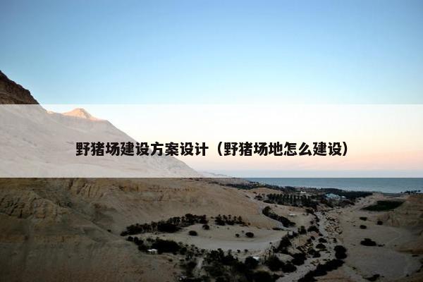 野猪场建设方案设计（野猪场地怎么建设）