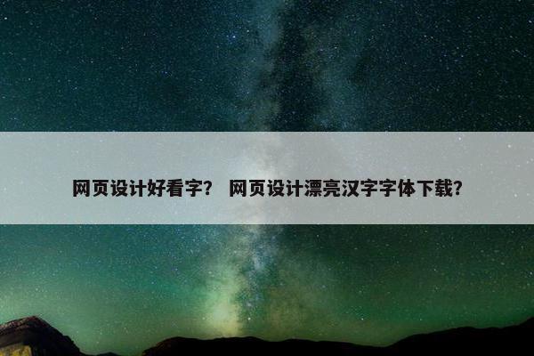 网页设计好看字？ 网页设计漂亮汉字字体下载？