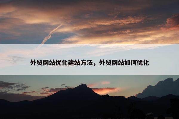 外贸网站优化建站方法，外贸网站如何优化