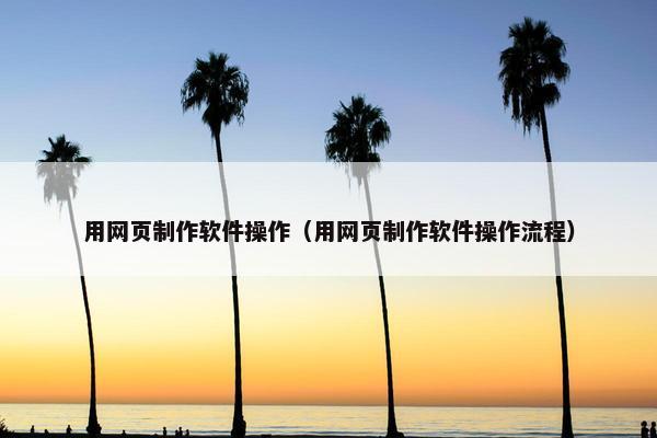 用网页制作软件操作（用网页制作软件操作流程）