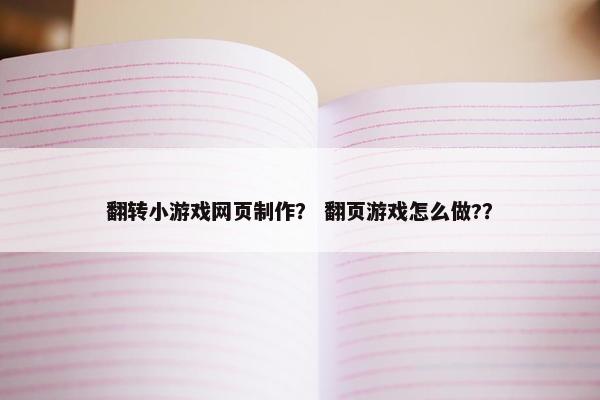 翻转小游戏网页制作？ 翻页游戏怎么做?？