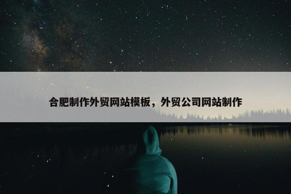 合肥制作外贸网站模板，外贸公司网站制作