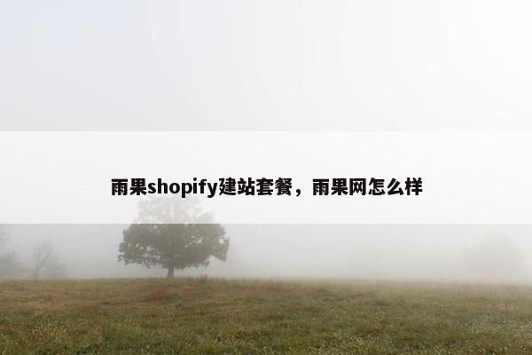 雨果shopify建站套餐，雨果网怎么样