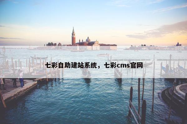 七彩自助建站系统，七彩cms官网