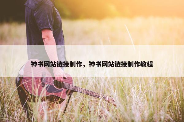 神书网站链接制作，神书网站链接制作教程