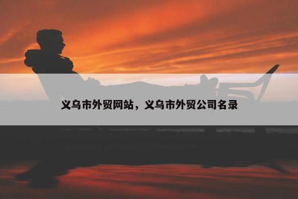 义乌市外贸网站，义乌市外贸公司名录