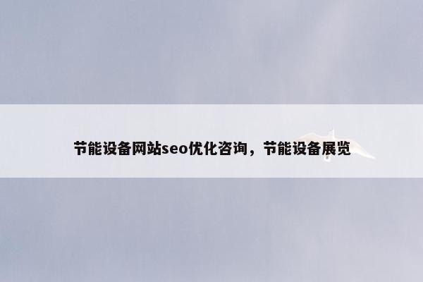 节能设备网站seo优化咨询，节能设备展览