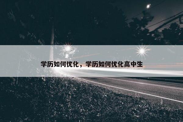学历如何优化，学历如何优化高中生