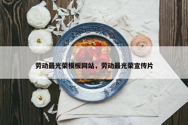 劳动最光荣模板网站，劳动最光荣宣传片
