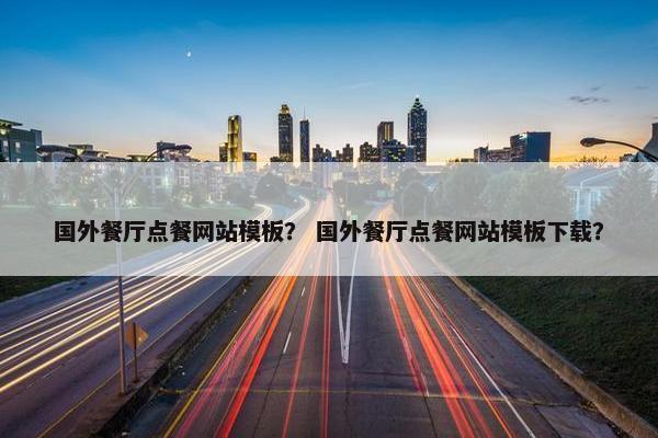 国外餐厅点餐网站模板？ 国外餐厅点餐网站模板下载？