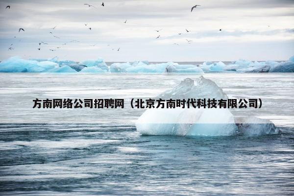 方南网络公司招聘网（北京方南时代科技有限公司）