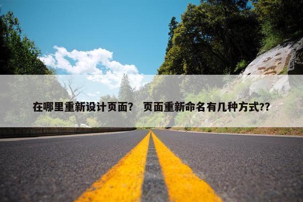 在哪里重新设计页面？ 页面重新命名有几种方式?？
