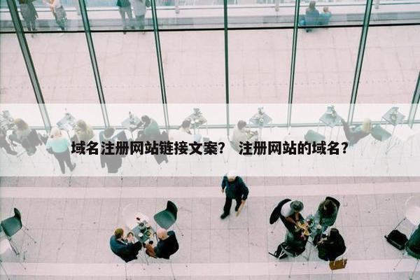 域名注册网站链接文案？ 注册网站的域名？