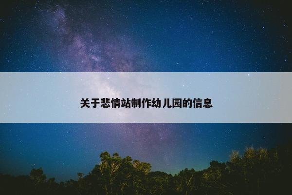 关于悲情站制作幼儿园的信息