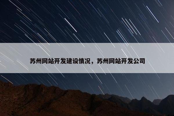 苏州网站开发建设情况，苏州网站开发公司