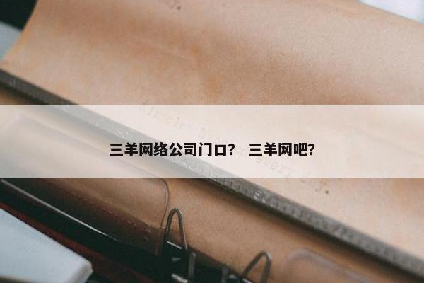 三羊网络公司门口？ 三羊网吧？
