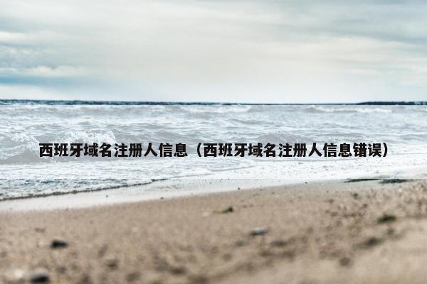 西班牙域名注册人信息（西班牙域名注册人信息错误）