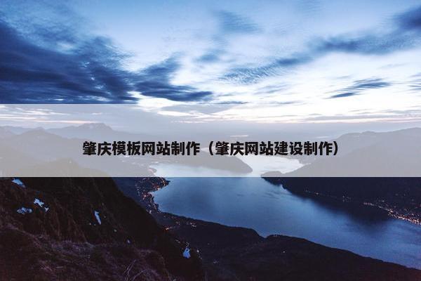 肇庆模板网站制作（肇庆网站建设制作）