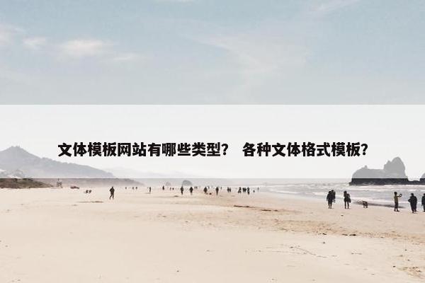 文体模板网站有哪些类型？ 各种文体格式模板？