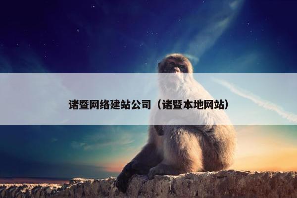 诸暨网络建站公司（诸暨本地网站）