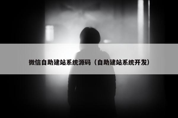 微信自助建站系统源码（自助建站系统开发）