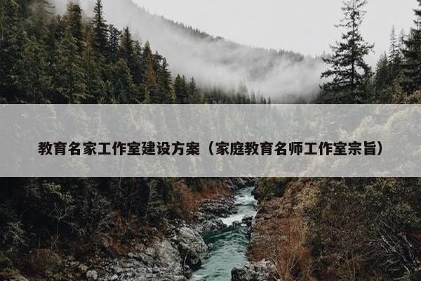 教育名家工作室建设方案（家庭教育名师工作室宗旨）