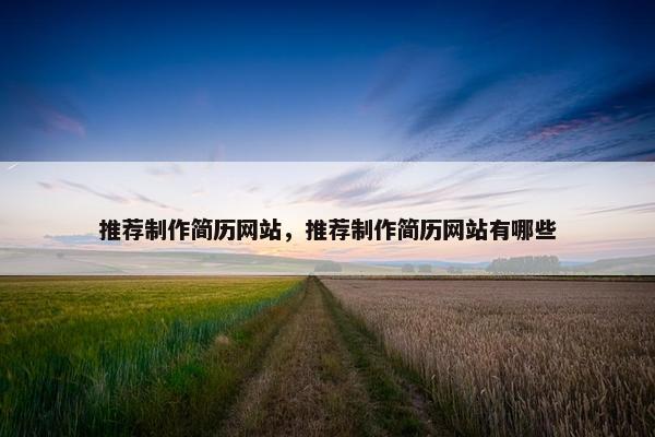 推荐制作简历网站，推荐制作简历网站有哪些