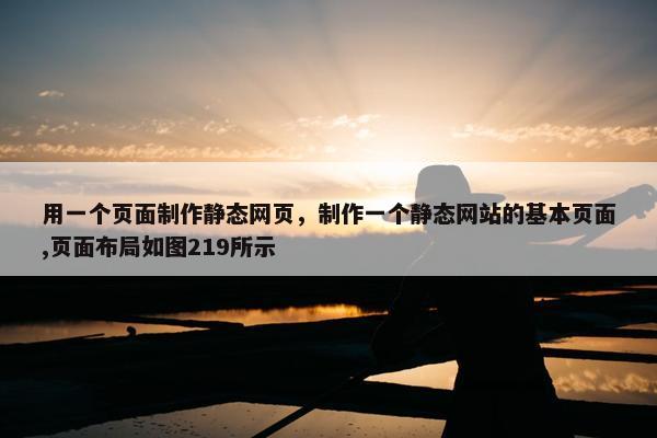 用一个页面制作静态网页，制作一个静态网站的基本页面,页面布局如图219所示