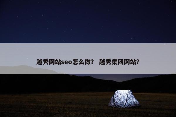 越秀网站seo怎么做？ 越秀集团网站？