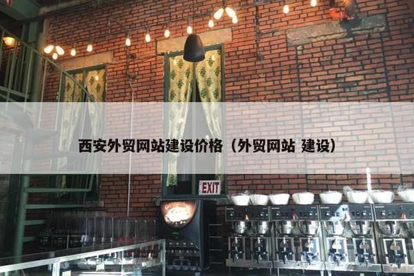 西安外贸网站建设价格（外贸网站 建设）