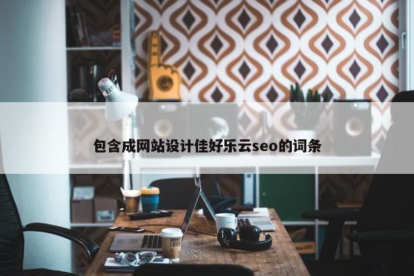 包含成网站设计佳好乐云seo的词条