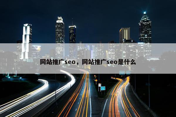 网站推广seo，网站推广seo是什么