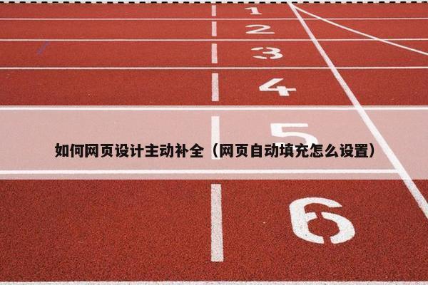 如何网页设计主动补全（网页自动填充怎么设置）