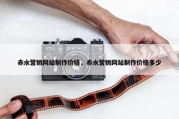 赤水营销网站制作价格，赤水营销网站制作价格多少