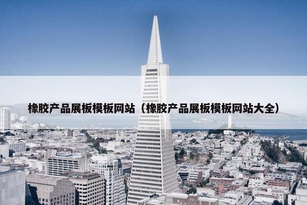 橡胶产品展板模板网站（橡胶产品展板模板网站大全）