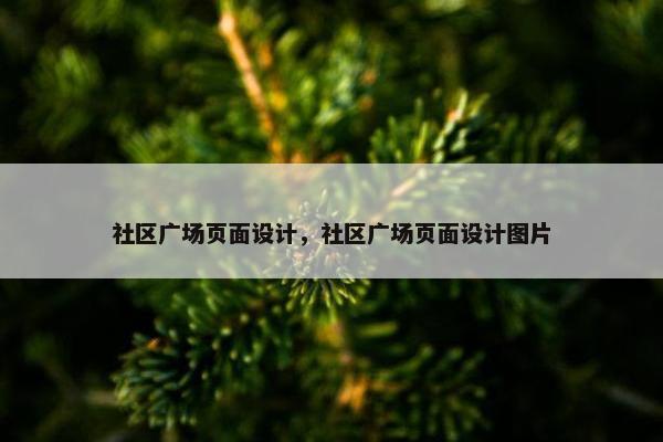 社区广场页面设计，社区广场页面设计图片