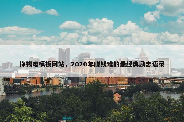 挣钱难模板网站，2020年赚钱难的最经典励志语录