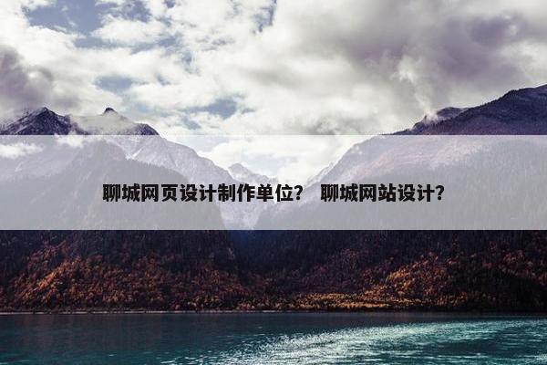 聊城网页设计制作单位？ 聊城网站设计？