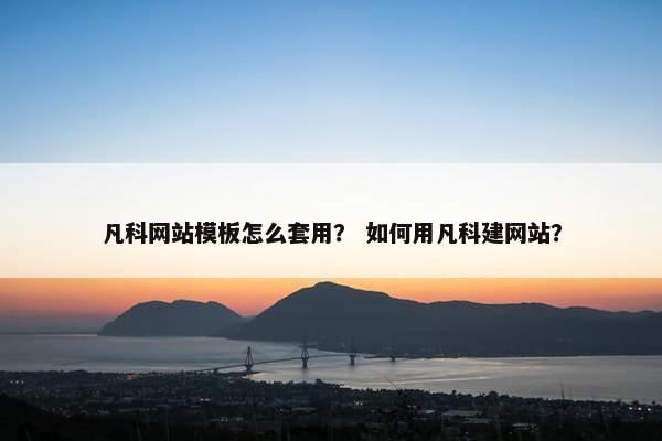 凡科网站模板怎么套用？ 如何用凡科建网站？