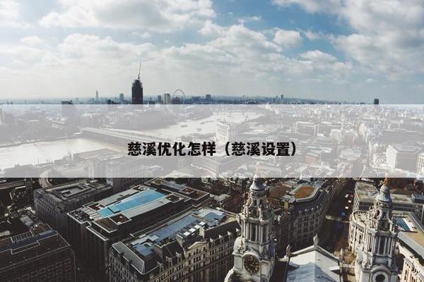 慈溪优化怎样（慈溪设置）