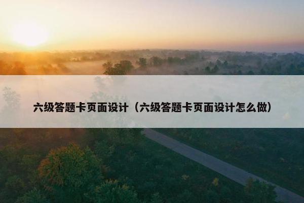 六级答题卡页面设计（六级答题卡页面设计怎么做）