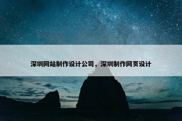 深圳网站制作设计公司，深圳制作网页设计