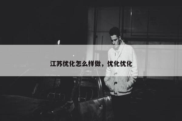 江苏优化怎么样做，优化优化