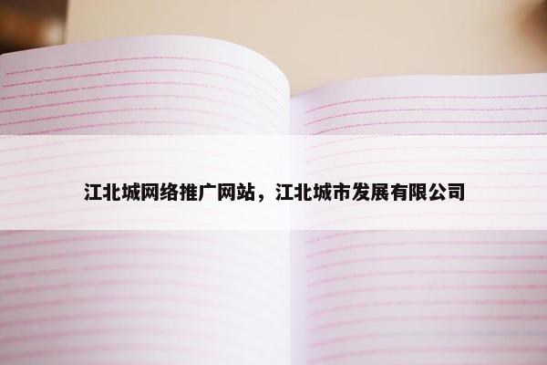 江北城网络推广网站，江北城市发展有限公司