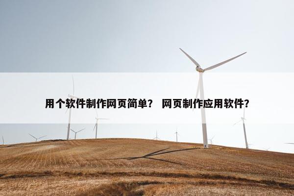 用个软件制作网页简单？ 网页制作应用软件？
