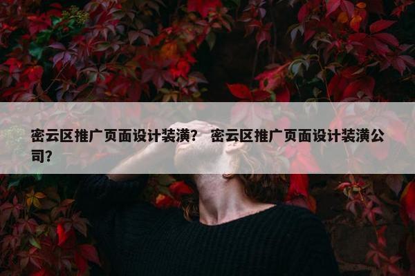 密云区推广页面设计装潢？ 密云区推广页面设计装潢公司？