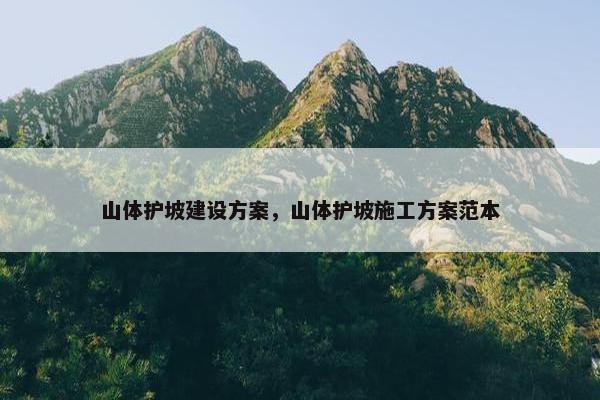 山体护坡建设方案，山体护坡施工方案范本